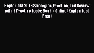 Read Book Kaplan OAT 2016 Strategies Practice and Review with 2 Practice Tests: Book + Online