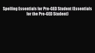 Read Spelling Essentials for Pre-GED Student (Essentials for the Pre-GED Student) Ebook Free