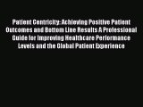 Read Patient Centricity: Achieving Positive Patient Outcomes and Bottom Line Results A Professional