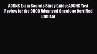Read AOCNS Exam Secrets Study Guide: AOCNS Test Review for the ONCC Advanced Oncology Certified