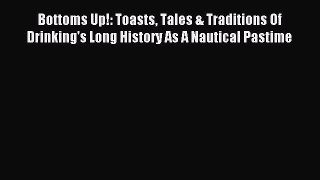 Read Bottoms Up!: Toasts Tales & Traditions Of Drinking's Long History As A Nautical Pastime