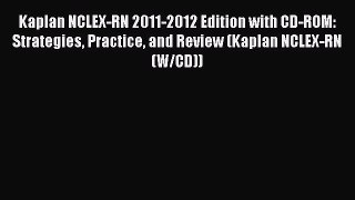 Read Kaplan NCLEX-RN 2011-2012 Edition with CD-ROM: Strategies Practice and Review (Kaplan