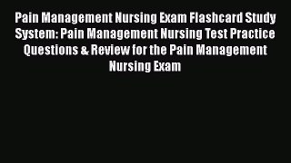 Read Pain Management Nursing Exam Flashcard Study System: Pain Management Nursing Test Practice
