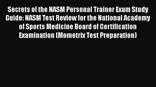 Download Secrets of the NASM Personal Trainer Exam Study Guide: NASM Test Review for the National