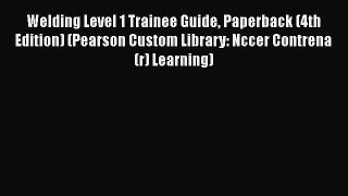 Download Welding Level 1 Trainee Guide Paperback (4th Edition) (Pearson Custom Library: Nccer