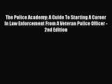Read The Police Academy: A Guide To Starting A Career In Law Enforcement From A Veteran Police
