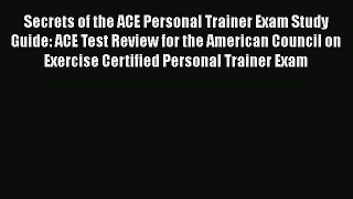Read Secrets of the ACE Personal Trainer Exam Study Guide: ACE Test Review for the American