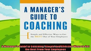 there is  A Managers Guide to Coaching Simple and Effective Ways to Get the Best From Your