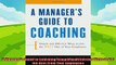 there is  A Managers Guide to Coaching Simple and Effective Ways to Get the Best From Your