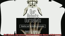 behold  Our Robots Ourselves Robotics and the Myths of Autonomy