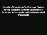 Read Saunders Strategies for Test Success: Passing Nursing School and the NCLEX Exam (Saunders