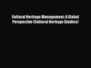 [Read] Cultural Heritage Management: A Global Perspective (Cultural Heritage Studies) E-Book