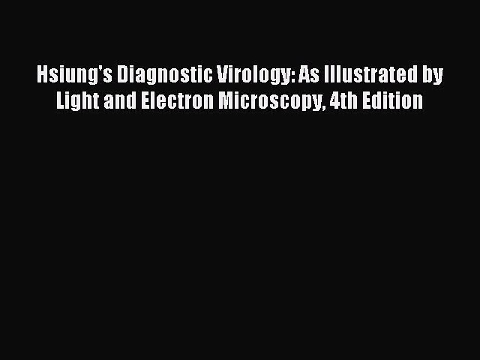 Read Hsiung's Diagnostic Virology: As Illustrated by Light and Electron Microscopy 4th Edition