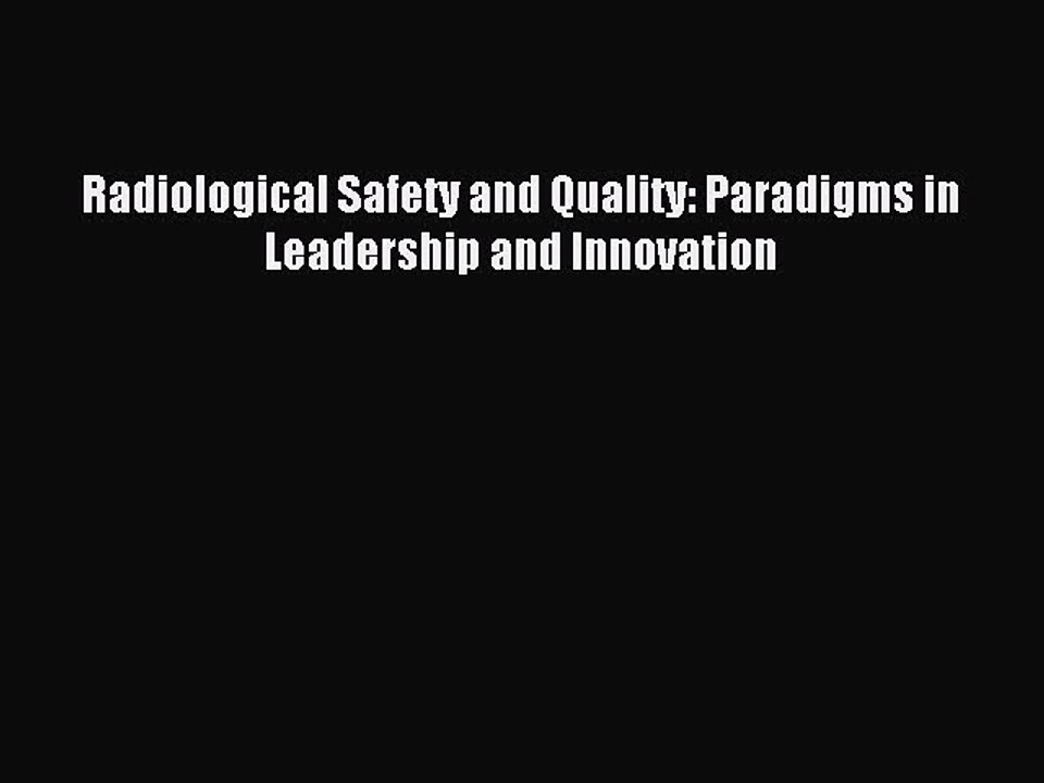 Read Radiological Safety and Quality: Paradigms in Leadership and Innovation Ebook Free