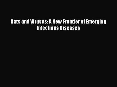 Read Bats and Viruses: A New Frontier of Emerging Infectious Diseases Ebook Free