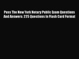 Read Pass The New York Notary Public Exam Questions And Answers: 225 Questions In Flash Card
