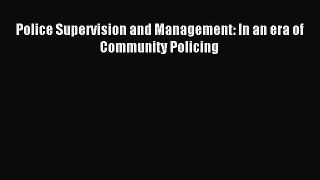 Read Police Supervision and Management: In an era of Community Policing Ebook Free