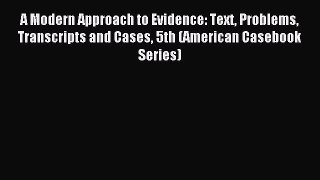 Download A Modern Approach to Evidence: Text Problems Transcripts and Cases 5th (American Casebook