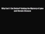 Read Why Can't I Get Better? Solving the Mystery of Lyme and Chronic Disease PDF Free