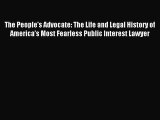 Read The People's Advocate: The Life and Legal History of Americaâ€™s Most Fearless Public Interest