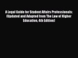 Download A Legal Guide for Student Affairs Professionals: (Updated and Adapted from The Law