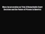 Read Mass Incarceration on Trial: A Remarkable Court Decision and the Future of Prisons in