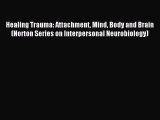 Read Healing Trauma: Attachment Mind Body and Brain (Norton Series on Interpersonal Neurobiology)