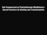 Read Self-Compassion in Psychotherapy: Mindfulness-Based Practices for Healing and Transformation