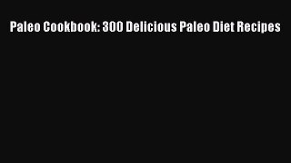 Read Paleo Cookbook: 300 Delicious Paleo Diet Recipes Ebook Free