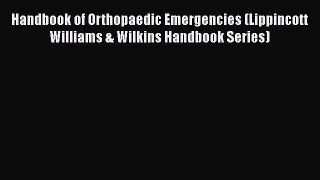 Read Book Handbook of Orthopaedic Emergencies (Lippincott Williams & Wilkins Handbook Series)