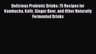 Read Delicious Probiotic Drinks: 75 Recipes for Kombucha Kefir Ginger Beer and Other Naturally