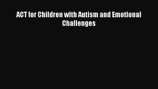 Download ACT for Children with Autism and Emotional Challenges PDF Online