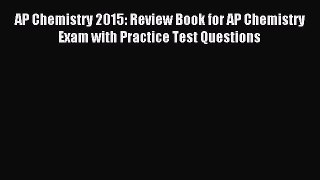 Read AP Chemistry 2015: Review Book for AP Chemistry Exam with Practice Test Questions Ebook