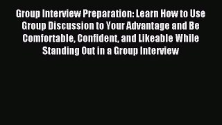 Download Group Interview Preparation: Learn How to Use Group Discussion to Your Advantage and