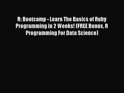 Download R: Bootcamp - Learn The Basics of Ruby Programming in 2 Weeks! (FREE Bonus R Programming