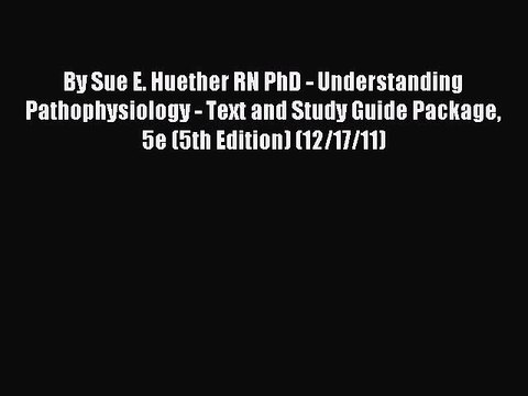 Read By Sue E. Huether RN PhD - Understanding Pathophysiology - Text and Study Guide Package