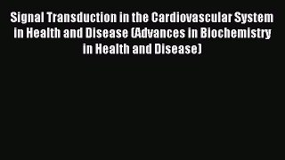 Download Signal Transduction in the Cardiovascular System in Health and Disease (Advances in