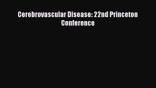 Read Cerebrovascular Disease: 22nd Princeton Conference PDF Online