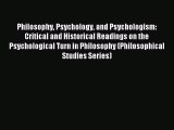 Download Philosophy Psychology and Psychologism: Critical and Historical Readings on the Psychological