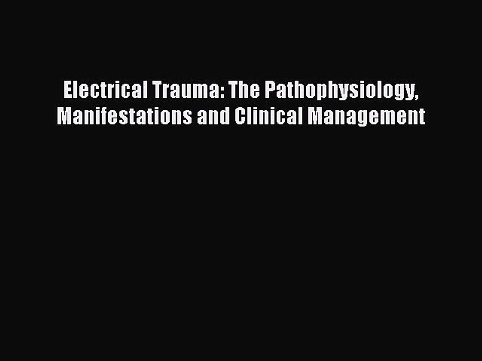 Read Electrical Trauma: The Pathophysiology Manifestations and Clinical Management Ebook Free