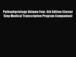 Read Pathophysiology: Volume Four 6th Edition (Career Step Medical Transcription Program Companion)