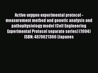 Read Active oxygen experimental protocol - measurement method and genetic analysis and pathophysiology