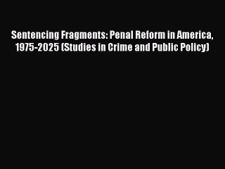 Read Sentencing Fragments: Penal Reform in America 1975-2025 (Studies in Crime and Public Policy)