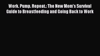Read Work. Pump. Repeat.: The New Mom's Survival Guide to Breastfeeding and Going Back to Work