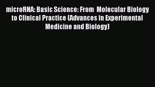 Download microRNA: Basic Science: From  Molecular Biology to Clinical Practice (Advances in