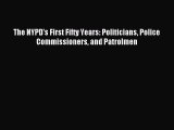 Read The NYPD's First Fifty Years: Politicians Police Commissioners and Patrolmen Ebook Free