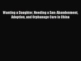 Read Wanting a Daughter Needing a Son: Abandonment Adoption and Orphanage Care in China Ebook