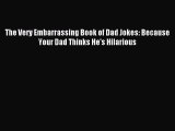 Download The Very Embarrassing Book of Dad Jokes: Because Your Dad Thinks He's Hilarious PDF
