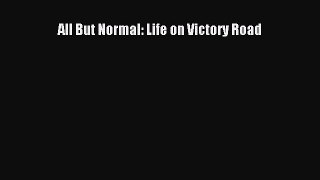 Download All But Normal: Life on Victory Road PDF Online