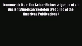 Read Kennewick Man: The Scientific Investigation of an Ancient American Skeleton (Peopling